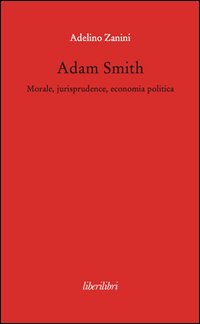 Adam Smith. Morale, jurisprudence, economia poltica