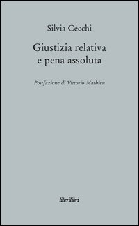 Giustizia relativa e pena assoluta. Argomenti contro la giuridicità della pena carceraria