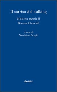 Il sorriso del bulldog. Maliziose arguzie di Winston Churchill