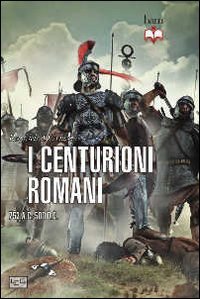 Centurioni romani. 753 a.C.-500 d.C.
