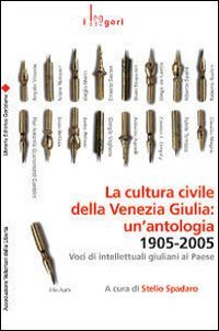 La cultura civile della Venezia Giulia: un'antologia. 1905-2005. Voci di intellettuali giuliani al Paese