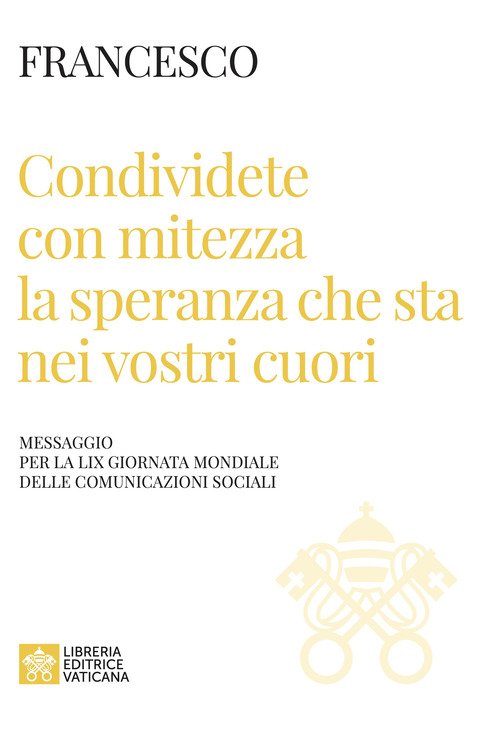 Condividete con mitezza la speranza che sta nei vostri cuori. Messaggio per la 59ª giornata mondiale delle comunicazioni sociali
