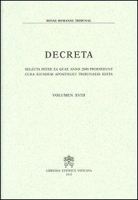 Decreta. Selecta inter ea quae anno 2000 prodierunt cura eiusdem Apostolici Tribunalis edita. Vol. 18