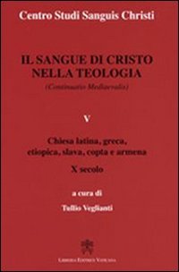 Il sangue di Cristo nella teologia (continuatio medievalis). Vol. 5: Chiesa latina, greca, etiopica, slava, copta e armena X secolo.