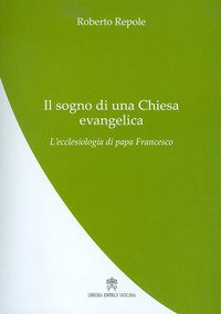 Il sogno di una Chiesa evangelica. L'ecclesiologia di papa Francesco
