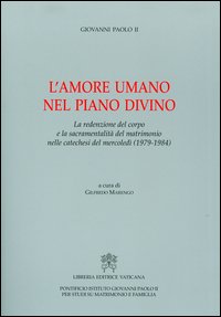 L'amore umano nel piano divino. La redenzione del corpo e la sacramentalità del matrimonio nelle catechesi del mercoledì (1979-1984)