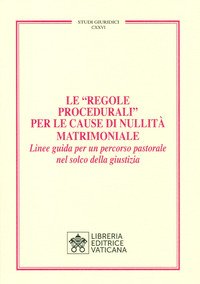 Le «Regole Procedurali» per le cause di nullità matrimoniale. Linee guida per un percorso pastorale nel solco della giustizia