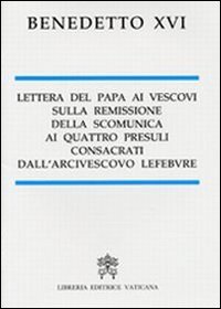 Lettera del papa ai vescovi sulla remissione della scomunica ai quattro presuli consacrati dall'arcivescovo Lefebvre