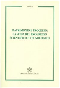 Matrimonio e processo. La sfida del progresso scientifico e tecnologico. Annales. Vol. 1