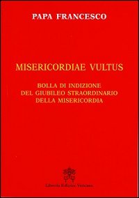 Misericordiae vultus. Bolla di indizione del giubileo straordinario della misericordia