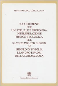 Suggerimenti per un'attuale e profonda interpretazione biblico-teologica sul «Sangue Intuitu Christi» in Isidoro di Siviglia, Leandro e padri della loro scuola
