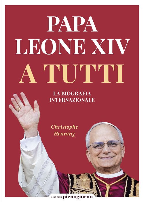 Papa Leone XIV. A tutti. La biografia internazionale