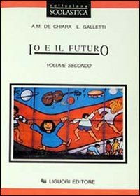 Io e il futuro. Per le Scuole. Vol. 2