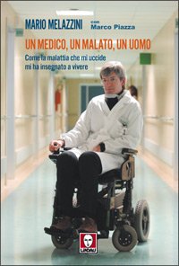 Un medico, un malato, un uomo. Come la malattia che mi uccide mi ha insegnato a vivere