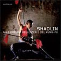 Shaolin. Alle Origini Dello Zen E Del Kung-fu