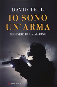 Io sono un'arma. Memorie di un marine