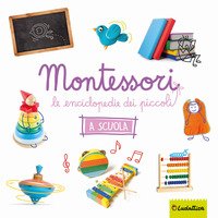 La scuola. Montessori. Le enciclopedie dei piccoli