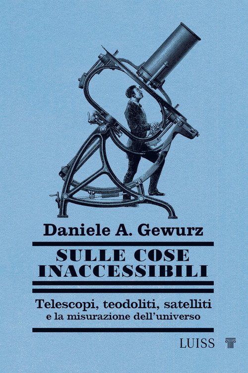 Sulle cose inaccessibili. Telescopi, teodoliti, satelliti e la misurazione dell'universo