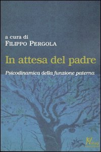 In attesa del padre. Psicodinamica della funzione paterna