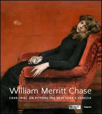 William Merritt Chase (1849-1916). Un pittore tra New York e Venezia