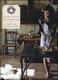 La mia cucina di campagna. Un anno di ricette nella mia casa in Médoc
