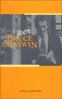 Per Bruce Chatwin. Omaggio A Un Irrequieto