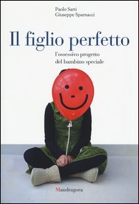 Il figlio perfetto. L'ossessivo progetto del bambino speciale
