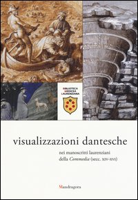 Visualizzazioni dantesche nei manoscritti laurenziani della «Commedia"(secc. XIV-XVI). Catalogo della mostra (Firenze, 5 ottobre 2015-9 gennaio 2016)