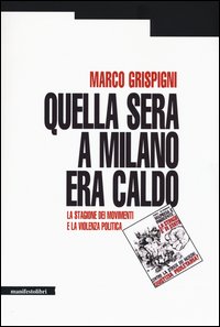 Quella sera a Milano era caldo. La stagione dei movimenti e la violenza politica