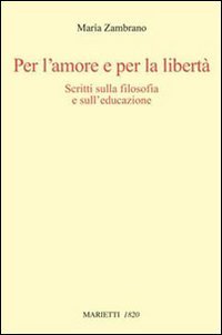 Per l'amore e per la libertà. Scritti sulla filosofia e sull'educazione