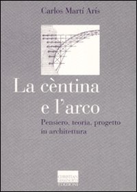 La cèntina e l'arco. Pensiero, teoria, progetto in architettura