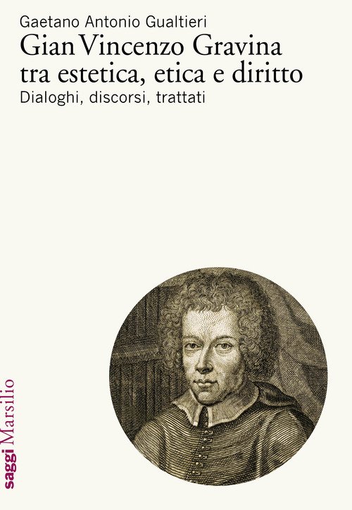 Gian Vincenzo Gravina tra estetica, etica e diritto. Dialoghi, discorsi, trattati