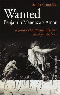 Wanted. Benjamín Mendoza y Amor. Il pittore che attentò alla vita di papa Paolo VI