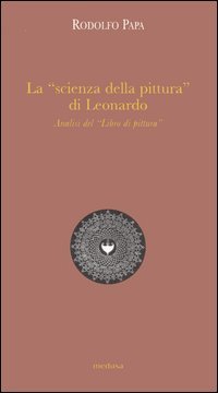La «scienza della pittura» di Leonardo. Analisi del «Libro di pittura»