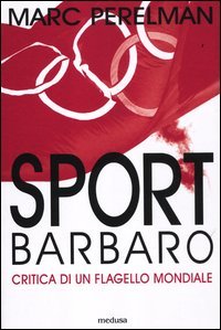 Sport barbaro. Critica di un flagello mondiale