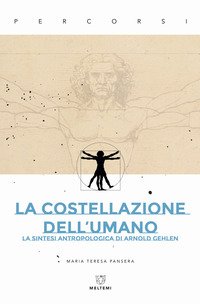 La costellazione dell'umano. La sintesi antropologica di Arnold Gehlen