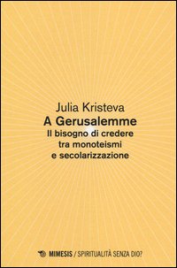 A Gerusalemme. Il bisogno di credere tra monoteismi e secolarizzazione