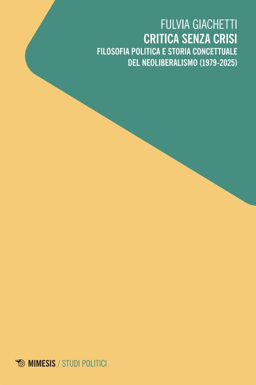 Critica senza crisi. Filosofia politica e storia concettuale del neoliberalismo (1979-2025)