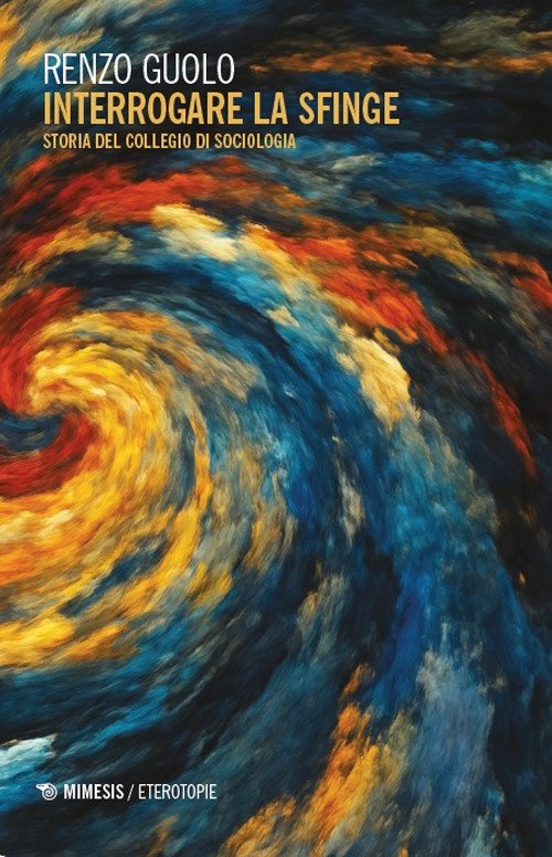 Interrogare la sfinge. Storia del Collegio di sociologia