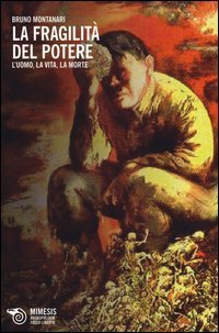 La fragilità del potere. L'uomo, la vita, la morte