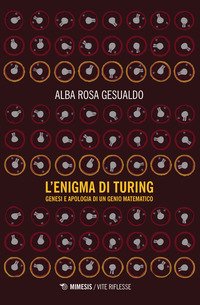 L'enigma di Turing. Genesi e apologia di un genio matematico