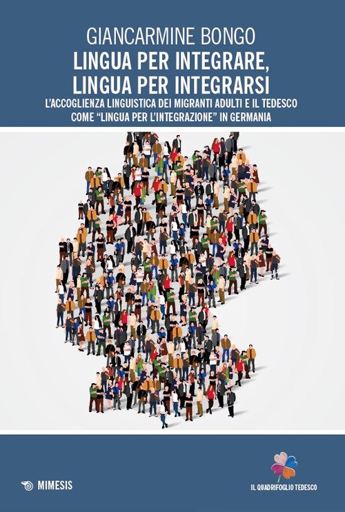 Lingua per integrare, lingua per integrarsi. L'accoglienza linguistica dei migranti adulti e il tedesco come «lingua per l'integrazione» in Germania
