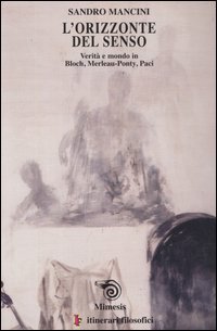 L'orizzonte del senso. Verità e mondo in Bloch, Merlau­Ponty, Paci