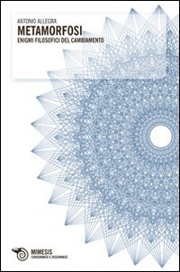 Metamorfosi. Enigmi filosofici del cambiamento
