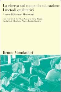 La ricerca sul campo in educazione. Vol. 1: I metodi qualitativi.