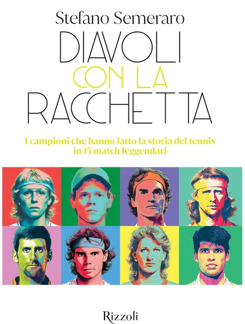 Diavoli con la racchetta. I campioni che hanno fatto la storia del tennis in 15 match leggendari