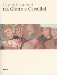 Dipinti romani tra Giotto e Cavallini. Catalogo della mostra (Roma, 8 aprile-29 giugno 2004)