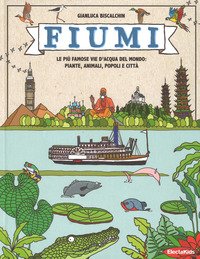 Fiumi. Le più famose vie d'acqua del mondo: piante, animali, popoli e città