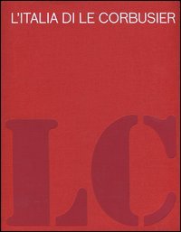 L'Italia di Le Corbusier. Catalogo della mostra (Roma, 18 ottobre 2012-13 febbraio 2013)