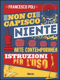 Non ci capisco niente. Arte contemporanea istruzioni per l'uso